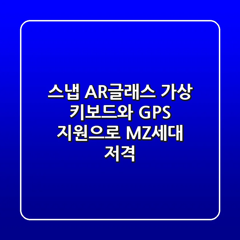 스냅 AR글래스, 가상 키보드와 GPS 지원으로 MZ세대 저격?!