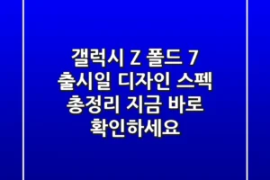 갤럭시 Z 폴드 7: 출시일, 디자인, 스펙 총정리! 지금 바로 확인하세요!