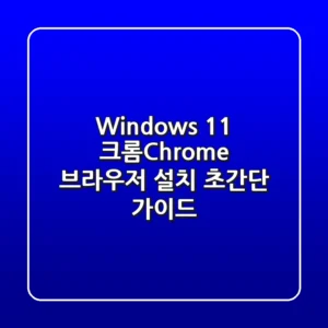 Windows 11 크롬(Chrome) 브라우저 설치 초간단 가이드