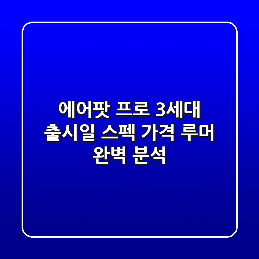 에어팟 프로 3세대: 출시일, 스펙, 가격, 루머 완벽 분석!