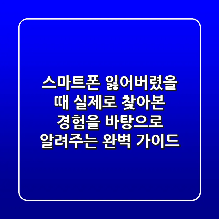 스마트폰 잃어버렸을 때, 실제로 찾아본 경험을 바탕으로 알려주는 완벽 가이드