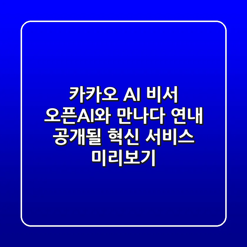 카카오 AI 비서, 오픈AI와 만나다! 🤖 연내 공개될 혁신 서비스 미리보기