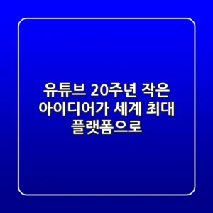 유튜브 20주년: 작은 아이디어가 세계 최대 플랫폼으로! 🎉