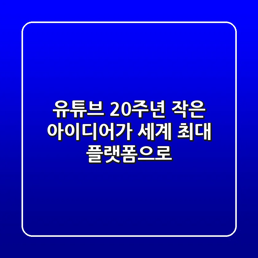 유튜브 20주년: 작은 아이디어가 세계 최대 플랫폼으로! 🎉