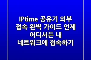 IPtime 공유기 외부 접속 완벽 가이드: 언제 어디서든 내 네트워크에 접속하기!