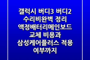 갤럭시 버디3, 버디2 수리비완벽 정리! 액정·배터리·메인보드 교체 비용과 삼성케어플러스 적용 여부까지