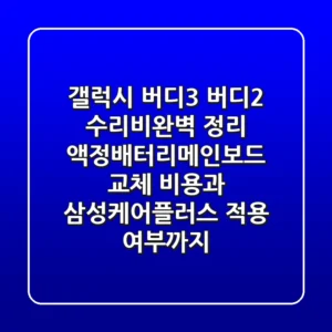 갤럭시 버디3, 버디2 수리비완벽 정리! 액정·배터리·메인보드 교체 비용과 삼성케어플러스 적용 여부까지