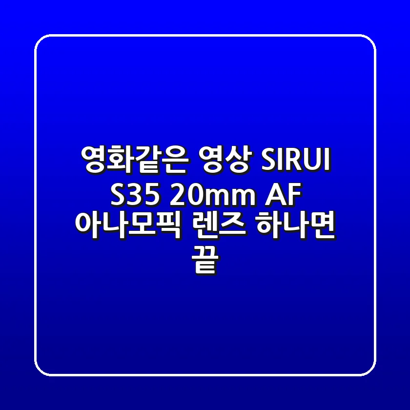 영화같은 영상? SIRUI S35 20mm AF 아나모픽 렌즈 하나면 끝!