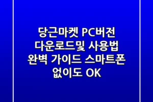 당근마켓 PC버전 다운로드및 사용법 완벽 가이드: 스마트폰 없이도 OK!
