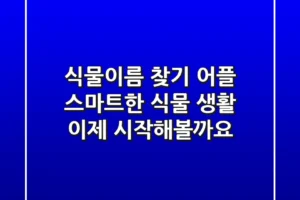 식물이름 찾기 어플: 🌱 스마트한 식물 생활, 이제 시작해볼까요?