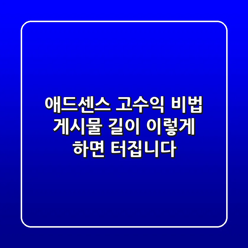 애드센스 고수익 비법: 게시물 길이, 이렇게 하면 터집니다!
