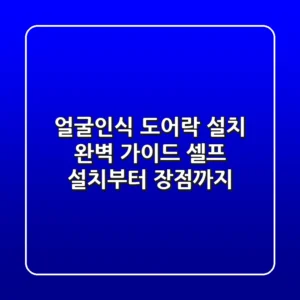 얼굴인식 도어락 설치 완벽 가이드: 셀프 설치부터 장점까지!