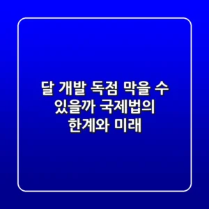 달 개발 독점 막을 수 있을까? 국제법의 한계와 미래