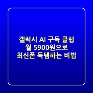 갤럭시 AI 구독 클럽: 월 5,900원으로 최신폰 득템하는 비법!