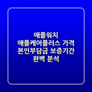애플워치 애플케어플러스: 가격, 본인부담금, 보증기간 완벽 분석!