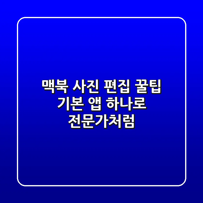 맥북 사진 편집 꿀팁: 기본 앱 하나로 전문가처럼!