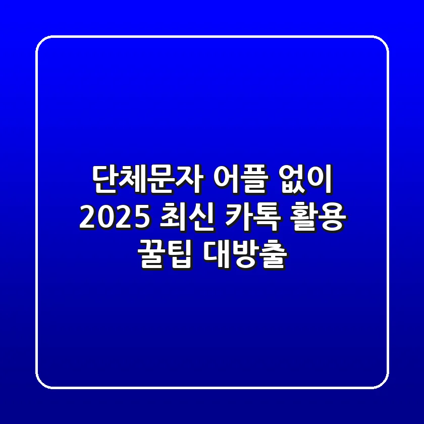 단체문자 어플 없이, 2025 최신 카톡 활용 꿀팁 대방출