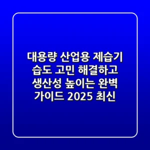 대용량 산업용 제습기: 습도 고민 해결하고 생산성 높이는 완벽 가이드 (2025 최신)