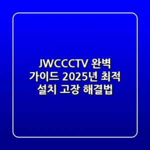 JWCCCTV 완벽 가이드: 2025년 최적 설치 & 고장 해결법