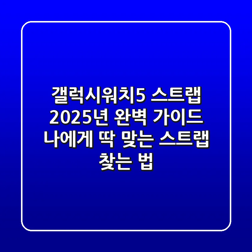 갤럭시워치5 스트랩: 2025년 완벽 가이드, 나에게 딱 맞는 스트랩 찾는 법