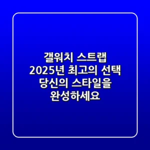 갤워치 스트랩, 2025년 최고의 선택! 당신의 스타일을 완성하세요