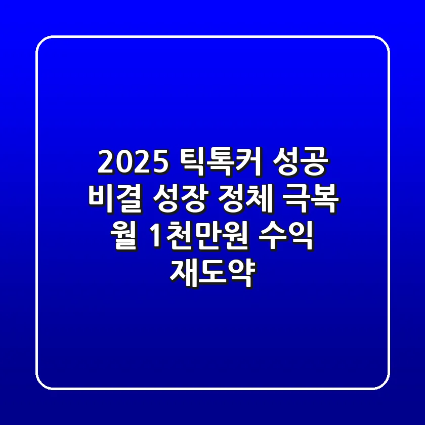 2025 틱톡커 성공 비결: 성장 정체 극복! 월 1천만원 수익 재도약