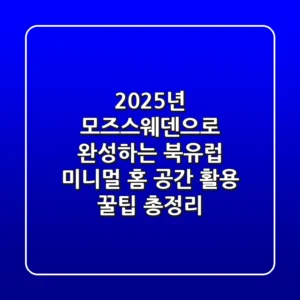 2025년 모즈스웨덴으로 완성하는 북유럽 미니멀 홈! 공간 활용 꿀팁 총정리