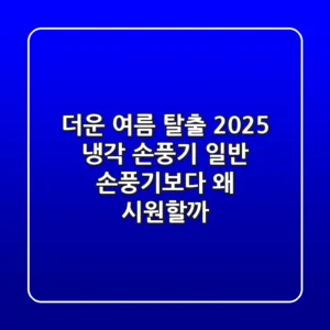 더운 여름 탈출! 2025 냉각 손풍기, 일반 손풍기보다 왜 시원할까?