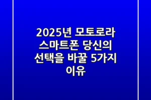 2025년 모토로라 스마트폰, 당신의 선택을 바꿀 5가지 이유