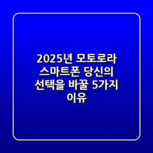 2025년 모토로라 스마트폰, 당신의 선택을 바꿀 5가지 이유