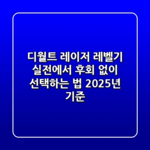 디월트 레이저 레벨기, 실전에서 후회 없이 선택하는 법 (2025년 기준)