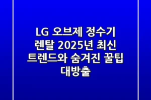 LG 오브제 정수기 렌탈, 2025년 최신 트렌드와 숨겨진 꿀팁 대방출!