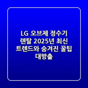 LG 오브제 정수기 렌탈, 2025년 최신 트렌드와 숨겨진 꿀팁 대방출!