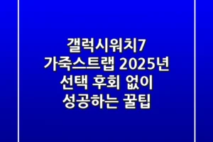 갤럭시워치7 가죽스트랩 2025년 선택, 후회 없이 성공하는 꿀팁!