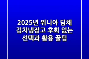 2025년 위니아 딤채 김치냉장고: 후회 없는 선택과 활용 꿀팁