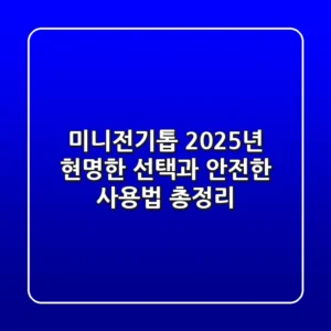 미니전기톱, 2025년 현명한 선택과 안전한 사용법 총정리