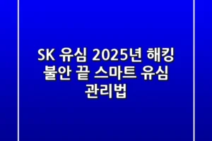 SK 유심, 2025년 해킹 불안 끝! 스마트 유심 관리법