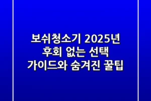 보쉬청소기, 2025년 후회 없는 선택 가이드와 숨겨진 꿀팁