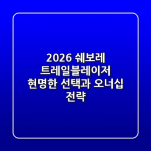 2026 쉐보레 트레일블레이저, 현명한 선택과 오너십 전략