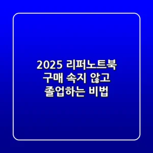 2025 리퍼노트북 구매, 속지 않고 졸업하는 비법