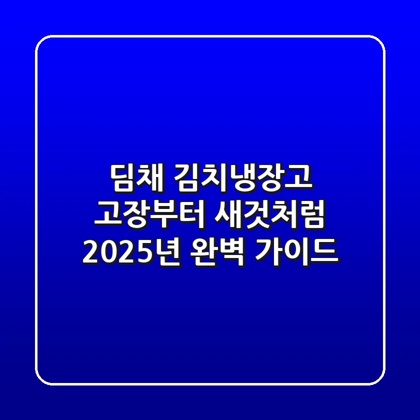 딤채 김치냉장고, 고장부터 새것처럼! 2025년 완벽 가이드