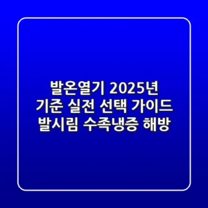 발온열기, 2025년 기준 실전 선택 가이드 (발시림, 수족냉증 해방!)