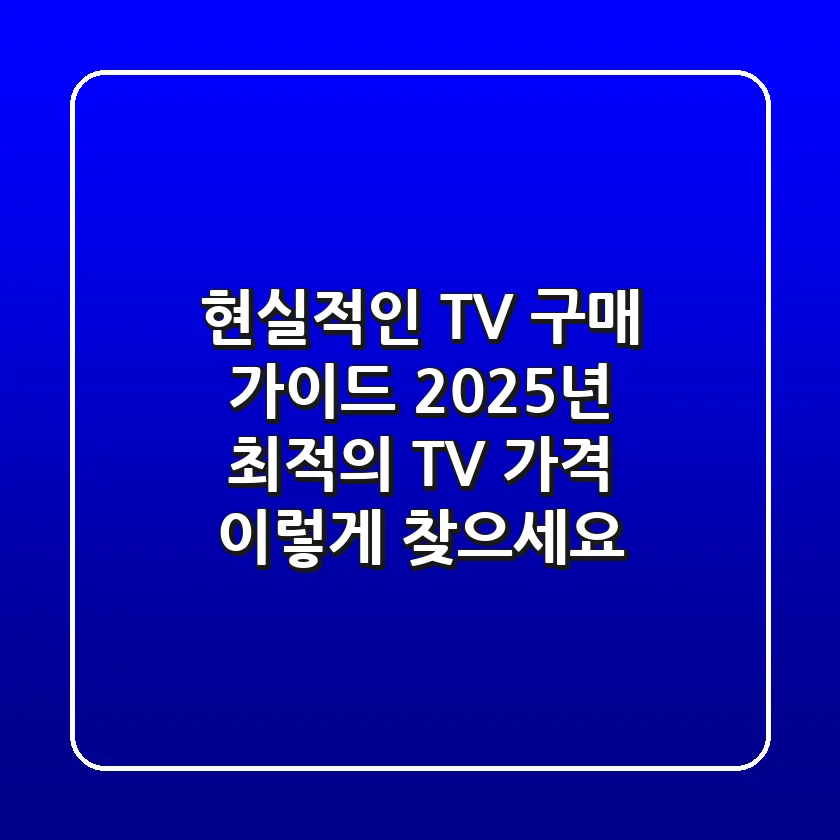 현실적인 TV 구매 가이드: 2025년 최적의 TV 가격, 이렇게 찾으세요!
