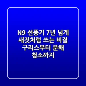N9 선풍기, 7년 넘게 새것처럼 쓰는 비결 (구리스부터 분해 청소까지)