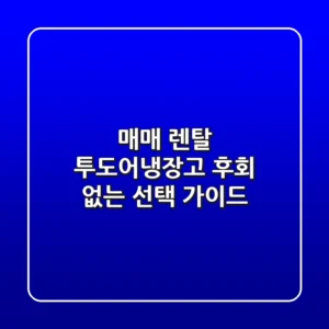 매매? 렌탈? 투도어냉장고, 후회 없는 선택 가이드