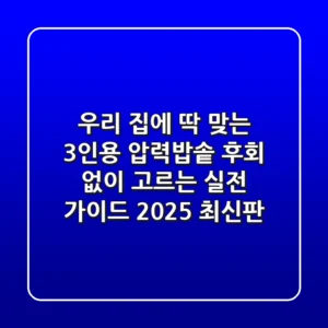 우리 집에 딱 맞는 3인용 압력밥솥, 후회 없이 고르는 실전 가이드 (2025 최신판)