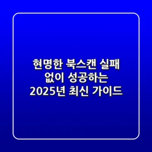 현명한 북스캔, 실패 없이 성공하는 2025년 최신 가이드