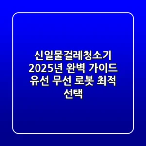 신일물걸레청소기: 2025년 완벽 가이드! 유선, 무선, 로봇 최적 선택