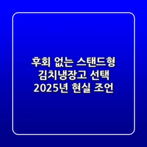 후회 없는 스탠드형 김치냉장고 선택, 2025년 현실 조언