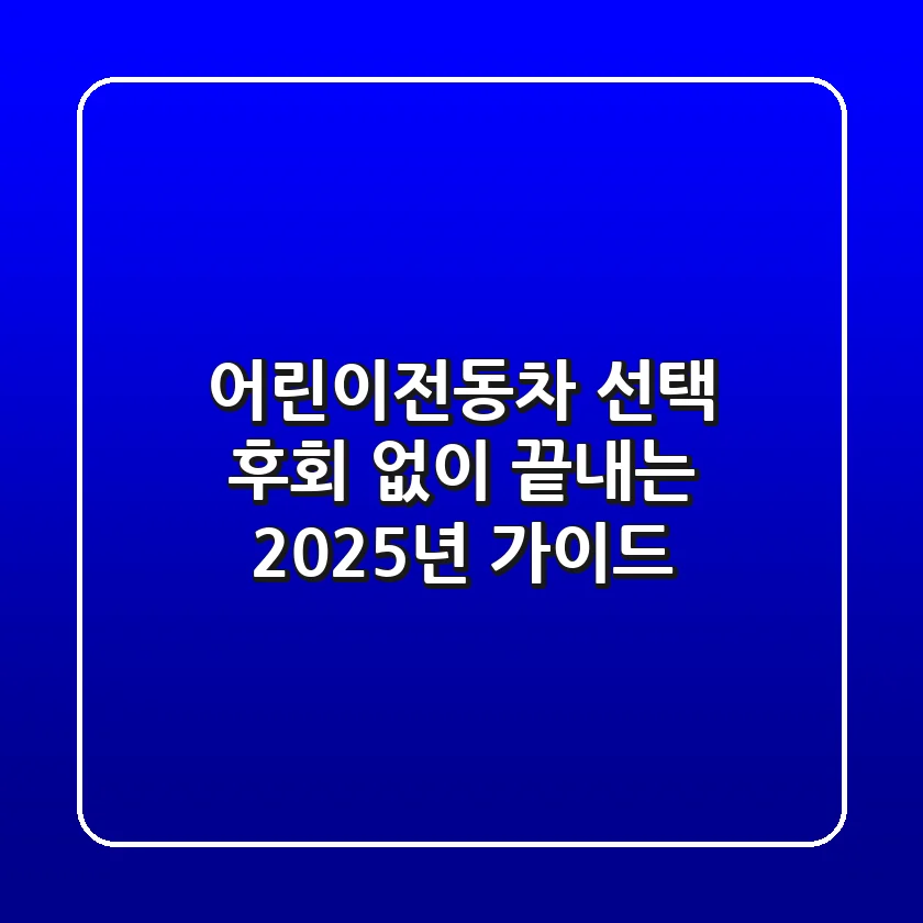 어린이전동차 선택, 후회 없이 끝내는 2025년 가이드